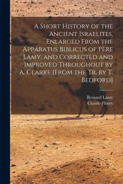 Cover A Short History of the Ancient Israelites, Enlarged From the Apparatus Biblicus of Père Lamy, and Corrected and Improved Throughout by A. Clarke [From
