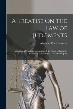 A Treatise On the Law of Judgments: Including All Final Determinations of the Rights of Parties in Actions Or Proceedings at Law Or in Equity - Freeman, Abraham Clark