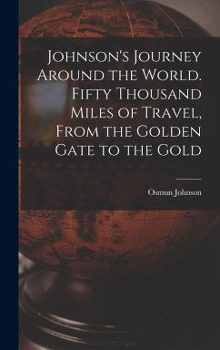 Johnson's Journey Around the World. Fifty Thousand Miles of Travel, From the Golden Gate to the Gold - Johnson, Osmun