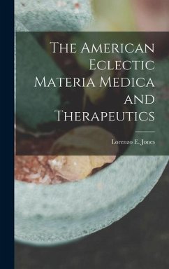 The American Eclectic Materia Medica and Therapeutics - Jones, Lorenzo E.