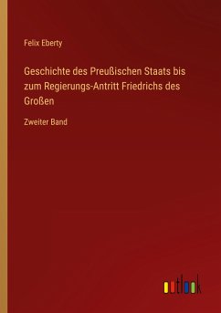 Geschichte des Preußischen Staats bis zum Regierungs-Antritt Friedrichs des Großen - Eberty, Felix