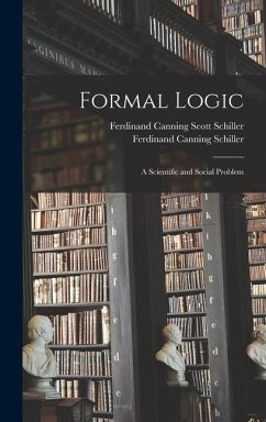 Formal Logic; a Scientific and Social Problem - Schiller, Ferdinand Canning; Schiller, Ferdinand Canning Scott