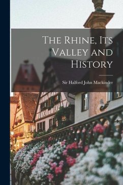 The Rhine, its Valley and History - Mackinder, Halford John