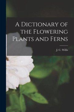 A Dictionary of the Flowering Plants and Ferns - J. C. (John Christopher), Willis