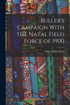 Buller's Campaign With the Natal Field Force of 1900 - Knox, Ernest Blake