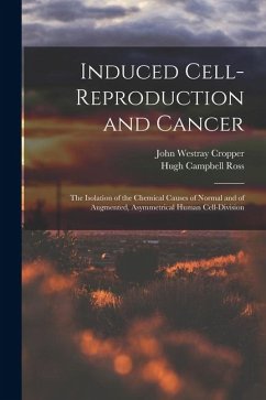 Cover Induced Cell-reproduction and Cancer; the Isolation of the Chemical Causes of Normal and of Augmented, Asymmetrical Human Cell-division
