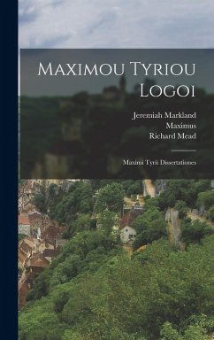 Maximou Tyriou Logoi: Maximi Tyrii Dissertationes - Tyre), Maximus (of; Markland, Jeremiah; Mead, Richard