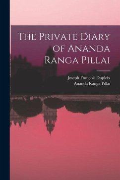 The Private Diary of Ananda Ranga Pillai - Pillai, Ananda Ranga; Dupleix, Joseph François