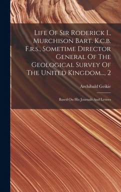Life Of Sir Roderick I., Murchison Bart. K.c.b. F.r.s., Sometime Director General Of The Geological Survey Of The United Kingdom..., 2 - Geikie, Archibald