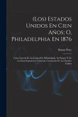 (Los) Estados Unidos En Cien Años; O, Philadelphia En 1876 (Los) Estados Unidos En Cien Años; O, Philadelphia En 1876