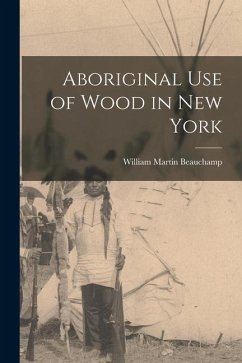 Aboriginal use of Wood in New York - Beauchamp, William Martin