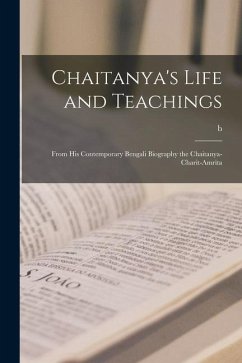 Chaitanya's Life and Teachings: From his Contemporary Bengali Biography the Chaitanya-charit-amrita - Krshnadasa Kaviraja, B. or