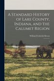 A Standard History of Lake County, Indiana, and the Calumet Region: 1