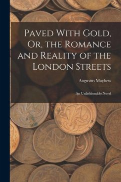 Paved With Gold, Or, the Romance and Reality of the London Streets: An Unfashionable Novel - Mayhew, Augustus