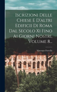 Iscrizioni Delle Chiese E D'altri Edificii Di Roma Dal Secolo Xi Fino Ai Giorni Nostri, Volume 8... - Forcella, Vincenzo