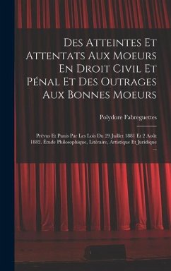 Des Atteintes Et Attentats Aux Moeurs En Droit Civil Et Pénal Et Des Outrages Aux Bonnes Moeurs - Fabreguettes, Polydore