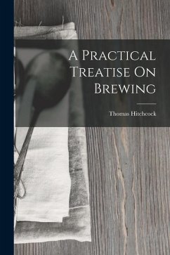 A Practical Treatise On Brewing - Hitchcock, Thomas