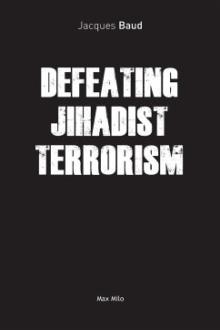DEFEATING JIHADIST TERRORISM - Baud, Jacques