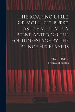 Cover The Roaring Girle. Or Moll Cut-Purse. As it Hath Lately Beene Acted on the Fortune-stage by the Prince his Players