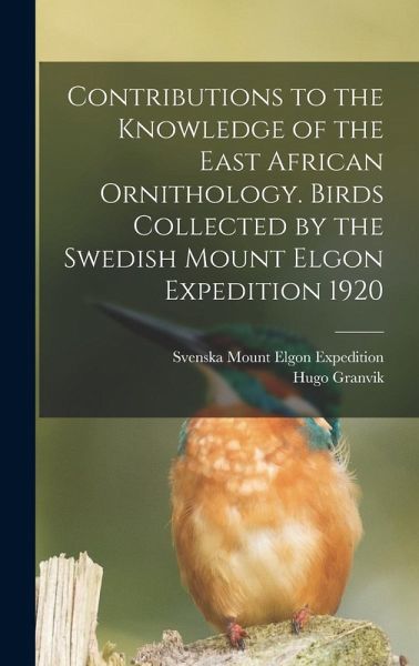 Contributions to the Knowledge of the East African Ornithology. Birds Collected by the Swedish Mount Elgon Expedition 1920