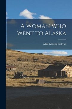 A Woman Who Went to Alaska - Sullivan, May Kellogg