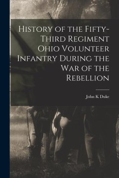 History of the Fifty-Third Regiment Ohio Volunteer Infantry During the War of the Rebellion - Duke, John K.