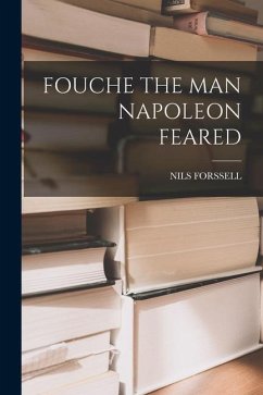Fouche the Man Napoleon Feared - Forssell, Nils