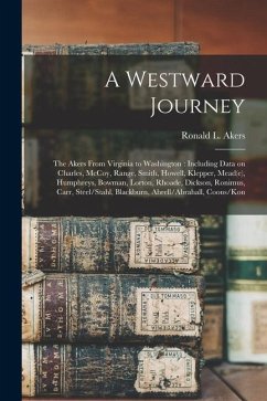 A Westward Journey: The Akers From Virginia to Washington: Including Data on Charles, McCoy, Range, Smith, Howell, Klepper, Mead(e), Humph - Akers, Ronald L.