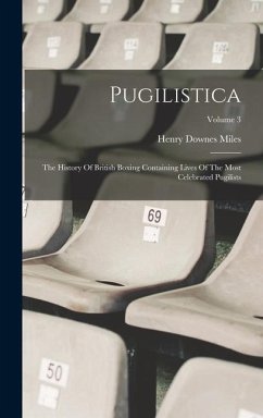 Pugilistica: The History Of British Boxing Containing Lives Of The Most Celebrated Pugilists; Volume 3 - Miles, Henry Downes