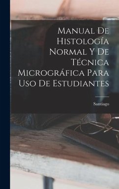 Manual De Histología Normal Y De Técnica Micrográfica Para Uso De Estudiantes - Santiago