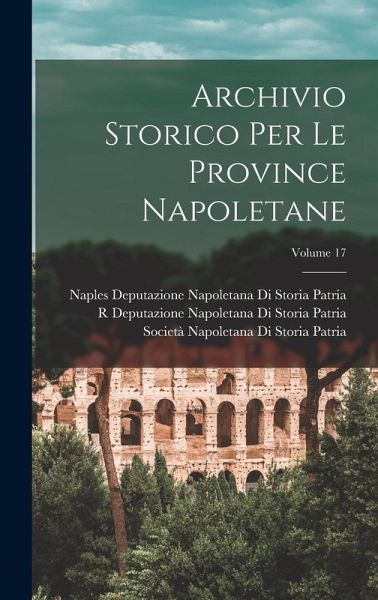 Archivio Storico Per Le Province Napoletane; Volume 17 Archivio Storico Per Le Province Napoletane; Volume 17