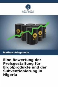 Eine Bewertung der Preisgestaltung für Erdölprodukte und der Subventionierung in Nigeria - Adagunodo, Mathew