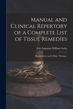 Manual and Clinical Repertory of a Complete List of Tissue Remedies - Goltz, Eric Augustus William