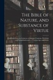The Bible of Nature, and Substance of Virtue: Condensed From the Scriptures of Eminent Cosmians, Pantheists and Physiphilanthropists, of Various Ages