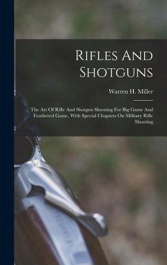 Cover Rifles And Shotguns; The Art Of Rifle And Shotgun Shooting For Big Game And Feathered Game, With Special Chapters On Military Rifle Shooting