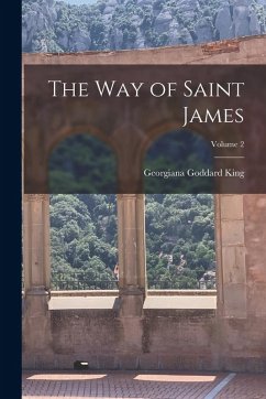 The Way of Saint James; Volume 2 - King, Georgiana Goddard