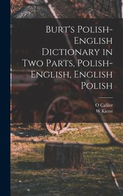 Burt's Polish-English Dictionary in two Parts, Polish-English, English Polish - Kierst, W.; Callier, O.
