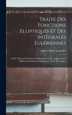 Traité Des Fonctions Elliptiques Et Des Intégrales Eulériennes - Legendre, Adrien Marie