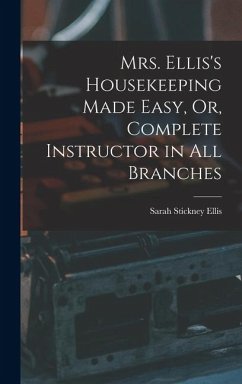 Mrs. Ellis's Housekeeping Made Easy, Or, Complete Instructor in All Branches - Ellis, Sarah Stickney