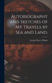 Autobiography and Sketches of My Travels by Sea and Land.