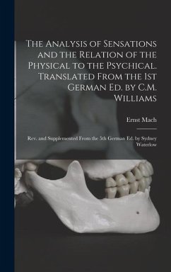 The Analysis of Sensations and the Relation of the Physical to the Psychical. Translated From the 1st German ed. by C.M. Williams; rev. and Supplemented From the 5th German ed. by Sydney Waterlow - Mach, Ernst