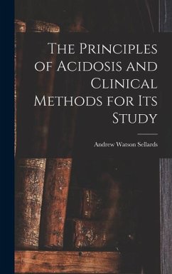The Principles of Acidosis and Clinical Methods for Its Study - Sellards, Andrew Watson