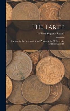 The Tariff; Revenue for the Government, and Protection for all Speech in the House April 16 - Augustus, Russell William