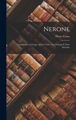 Nerone: Commedia in Cinque Atti in Versi, Con Prologo E Note Storiche - Cossa, Pietro