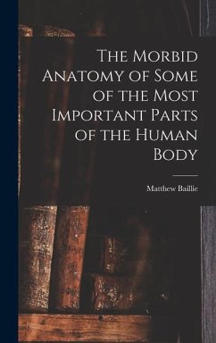 The Morbid Anatomy of Some of the Most Important Parts of the Human Body - Baillie, Matthew