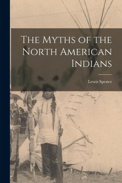 The Myths of the North American Indians - Spence, Lewis The Myths of the North American Indians - Spence, Lewis