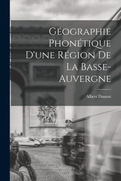 Géographie Phonétique D'une Région De La Basse-Auvergne - Dauzat, Albert
