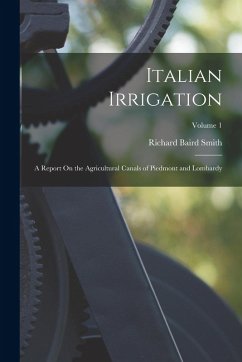 Cover Italian Irrigation: A Report On the Agricultural Canals of Piedmont and Lombardy; Volume 1