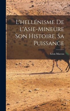 Cover L'hellénisme de l'Asie-Mineure son histoire, sa puissance