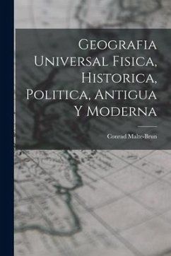 Geografia Universal Fisica, Historica, Politica, Antigua Y Moderna - Malte-Brun, Conrad